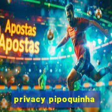 privacy pipoquinha