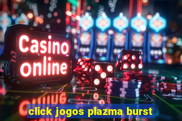 click jogos plazma burst