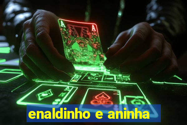 enaldinho e aninha