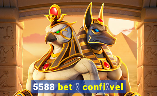 5588 bet 茅 confi谩vel