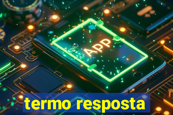 termo resposta