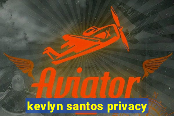 kevlyn santos privacy