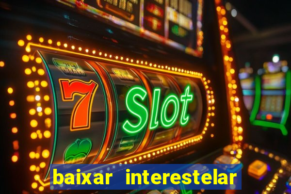 baixar interestelar 4k dublado