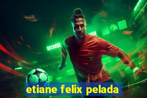 etiane felix pelada