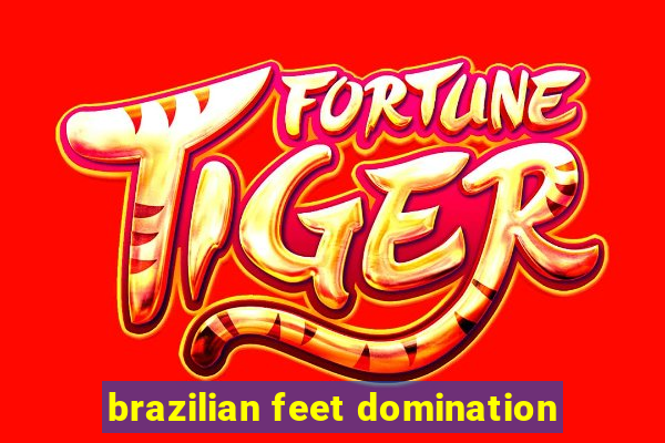 brazilian feet domination