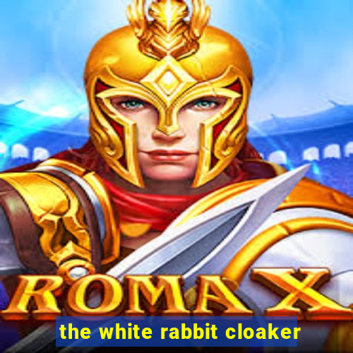 the white rabbit cloaker