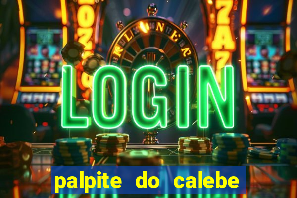 palpite do calebe para hoje