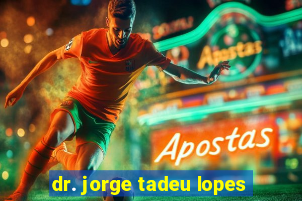 dr. jorge tadeu lopes