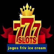 jogos friv ice cream