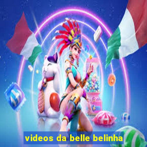 videos da belle belinha