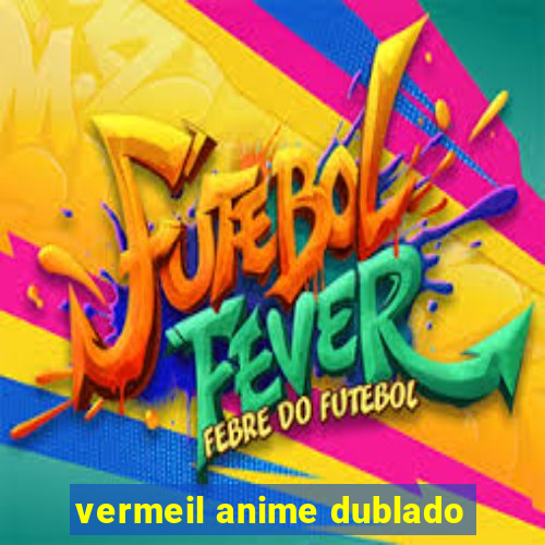 vermeil anime dublado