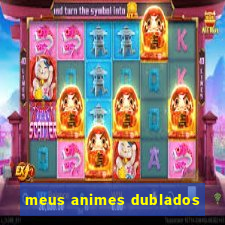 meus animes dublados