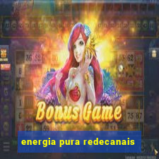 energia pura redecanais