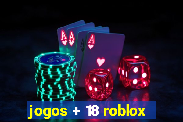 jogos + 18 roblox