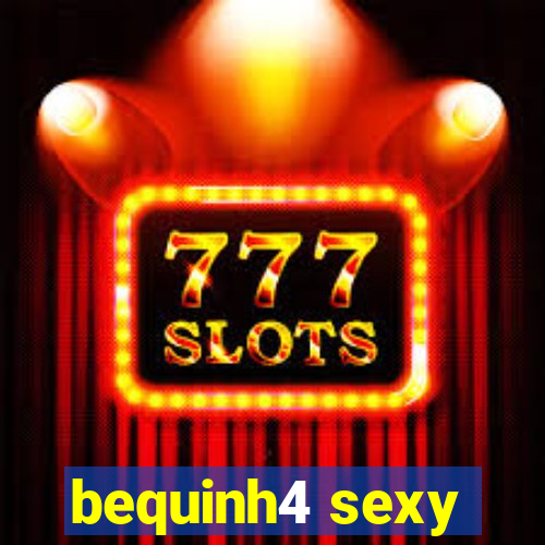 bequinh4 sexy