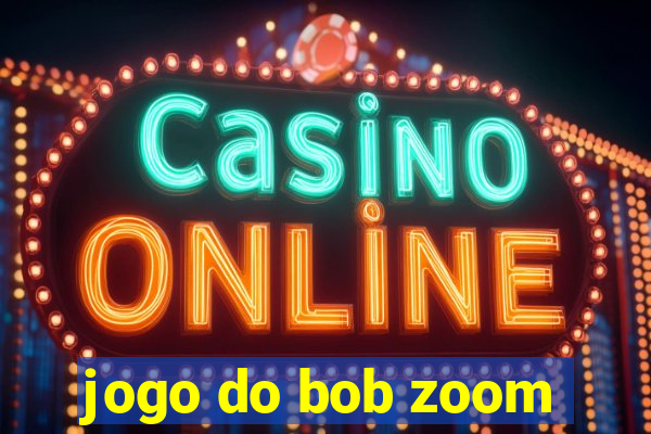 jogo do bob zoom