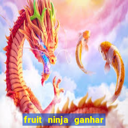 fruit ninja ganhar dinheiro sem depositar