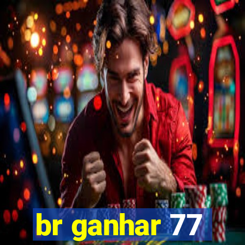 br ganhar 77