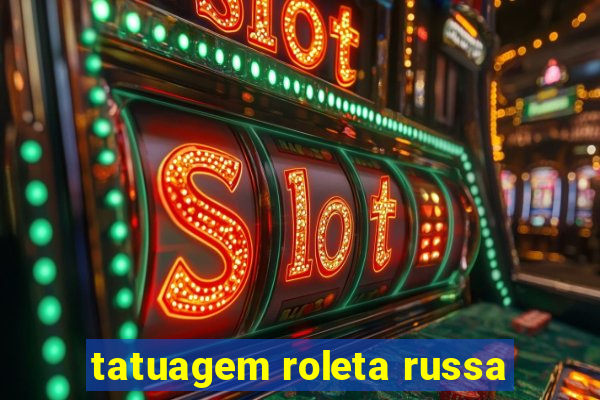 tatuagem roleta russa