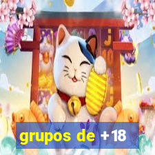 grupos de +18