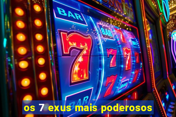 os 7 exus mais poderosos