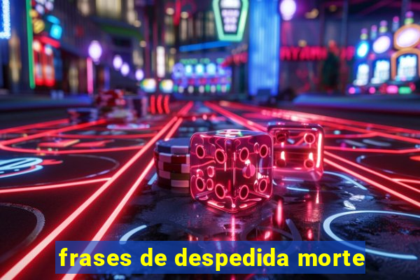 frases de despedida morte