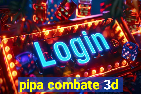 pipa combate 3d