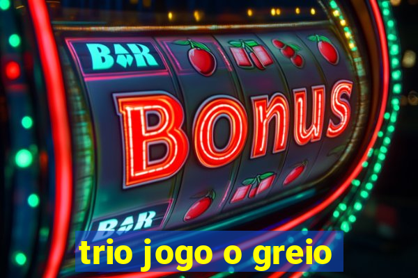 trio jogo o greio