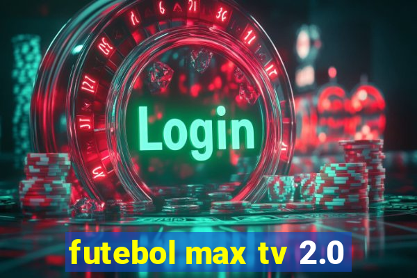 futebol max tv 2.0