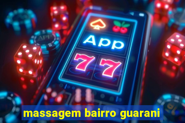 massagem bairro guarani