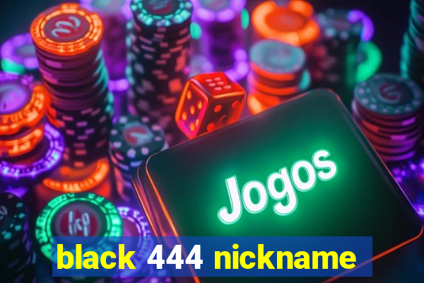 black 444 nickname