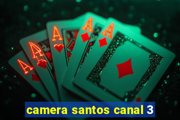 camera santos canal 3