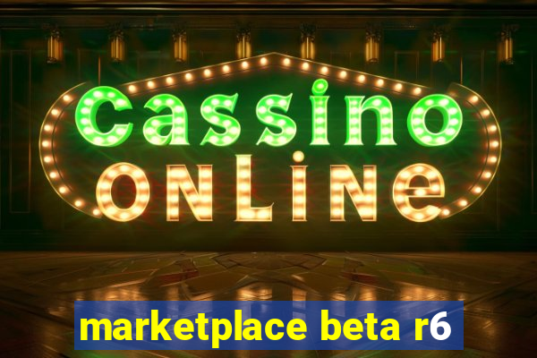 marketplace beta r6