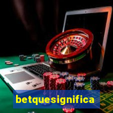 betquesignifica