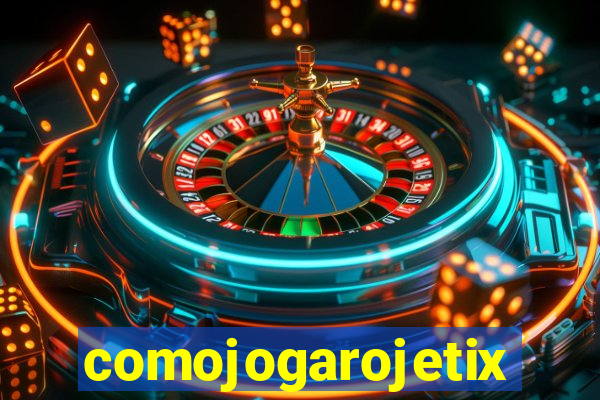 comojogarojetix