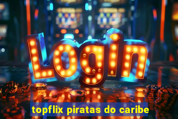 topflix piratas do caribe