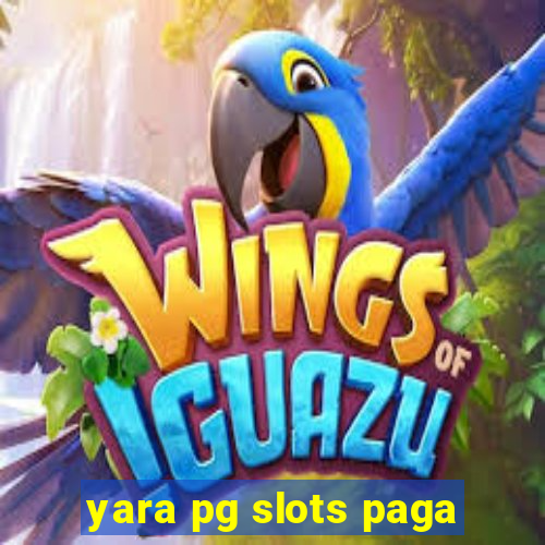 yara pg slots paga