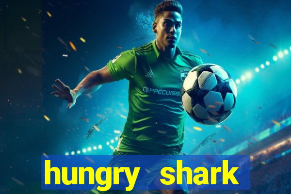 hungry shark evolution dinheiro infinito