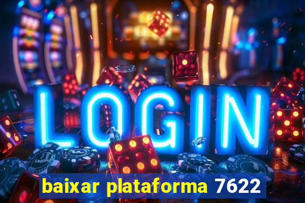 baixar plataforma 7622