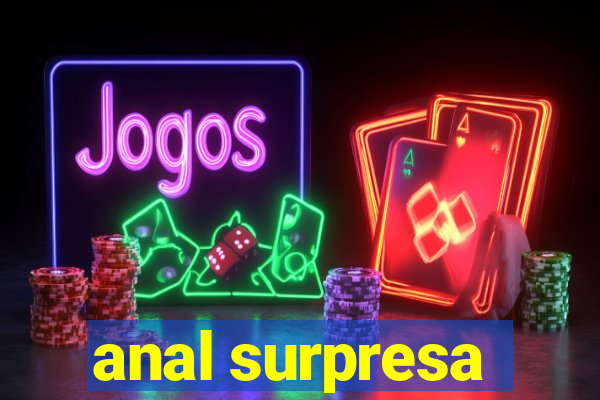 anal surpresa