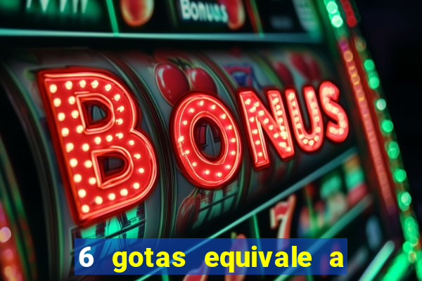 6 gotas equivale a quantos ml