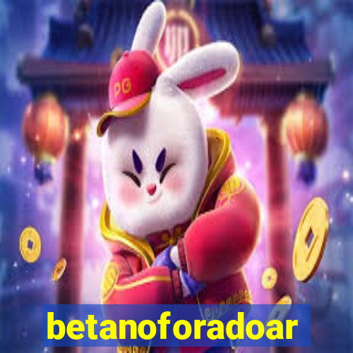 betanoforadoar