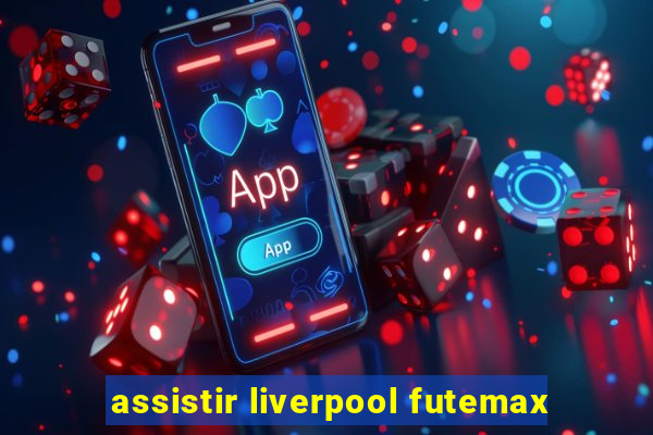 assistir liverpool futemax