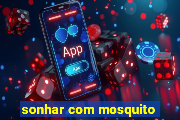 sonhar com mosquito