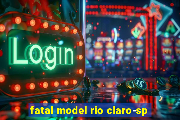 fatal model rio claro-sp