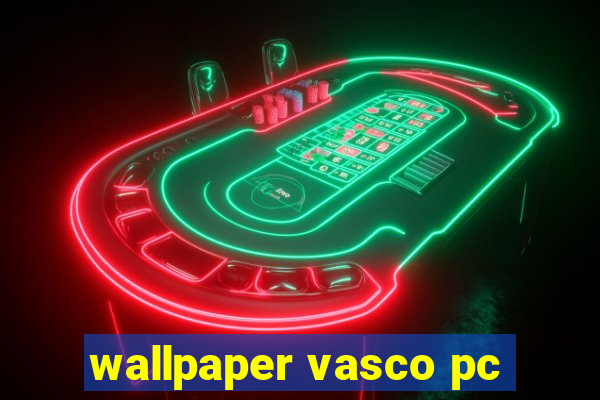 wallpaper vasco pc