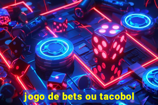 jogo de bets ou tacobol