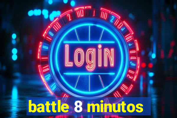 battle 8 minutos