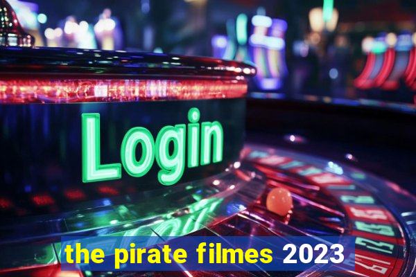 the pirate filmes 2023