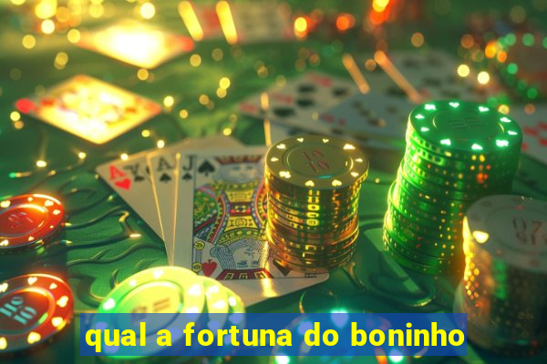 qual a fortuna do boninho